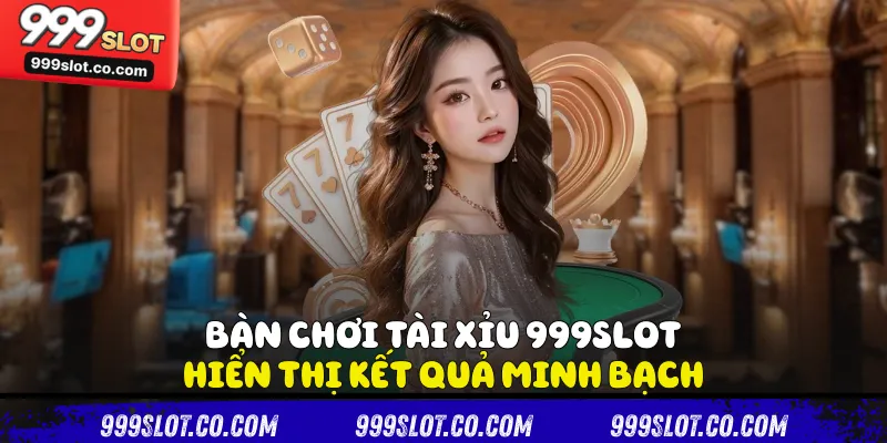 Bàn chơi tài xỉu 999slot hiển thị kết quả minh bạch