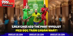 Cách Chơi Kèo Thẻ Phạt 999slot - Mẹo Đọc Trận Chuẩn Nhất!