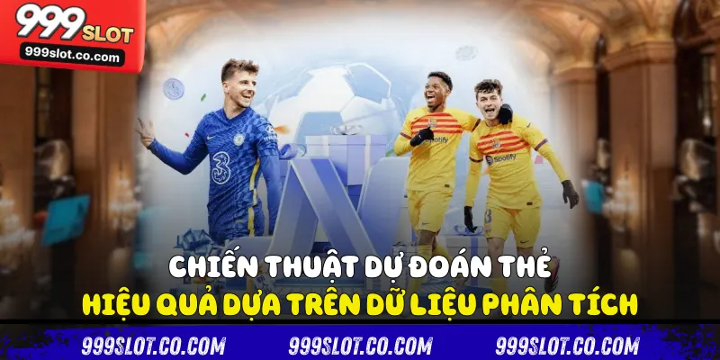 Chiến thuật dự đoán thẻ hiệu quả dựa trên dữ liệu phân tích