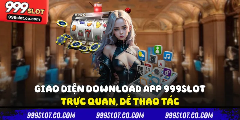 Giao diện download app 999slot trực quan, dễ thao tác