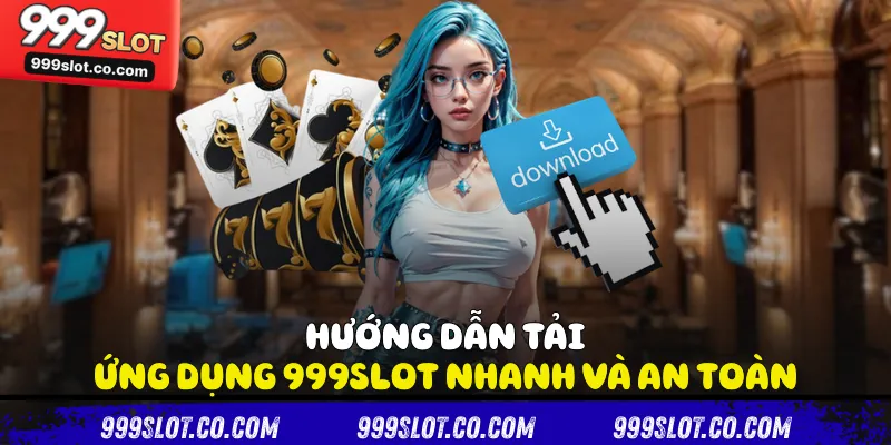 Hướng dẫn tải ứng dụng 999slot nhanh và an toàn