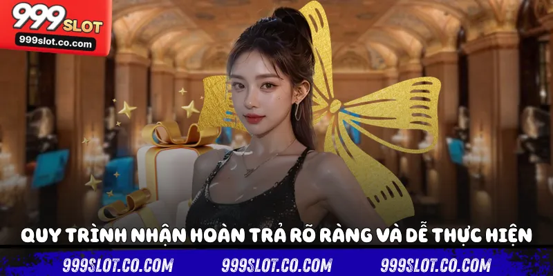 Quy trình nhận hoàn trả rõ ràng và dễ thực hiện