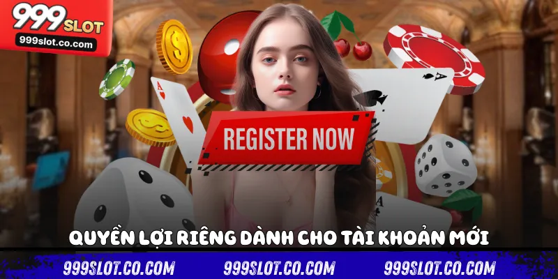 Quyền lợi riêng dành cho tài khoản mới